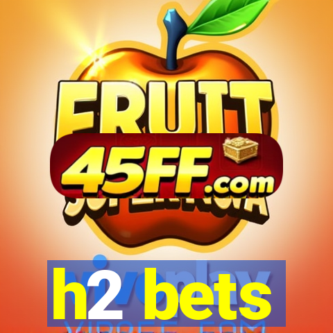 h2 bets